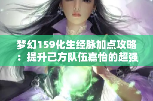 梦幻159化生经脉加点攻略：提升己方队伍嘉怡的超强辅助能力