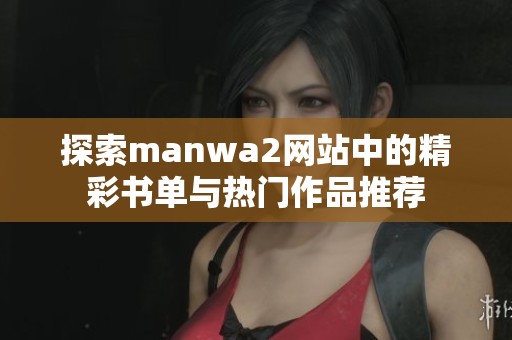 探索manwa2网站中的精彩书单与热门作品推荐