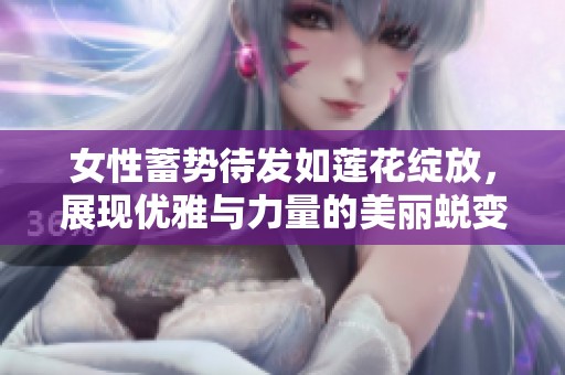 女性蓄势待发如莲花绽放，展现优雅与力量的美丽蜕变
