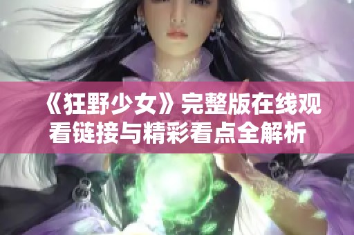 《狂野少女》完整版在线观看链接与精彩看点全解析