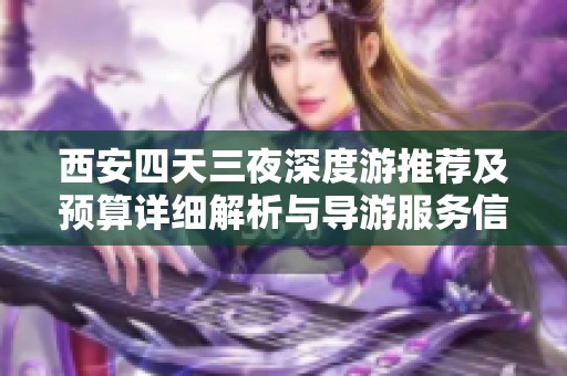 西安四天三夜深度游推荐及预算详细解析与导游服务信息