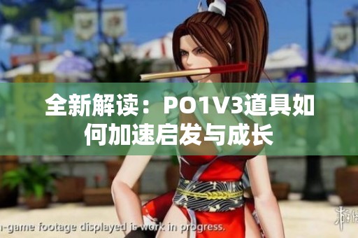 全新解读：PO1V3道具如何加速启发与成长