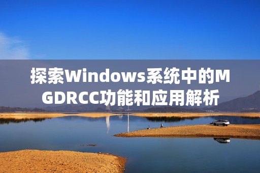 探索Windows系统中的MGDRCC功能和应用解析