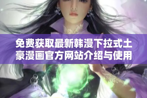 免费获取最新韩漫下拉式土豪漫画官方网站介绍与使用指南