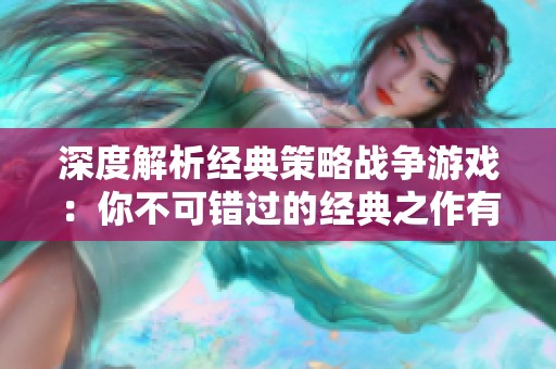 深度解析经典策略战争游戏：你不可错过的经典之作有哪些