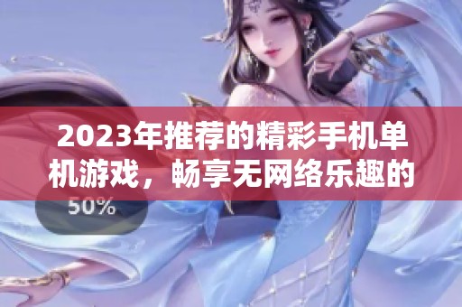 2023年推荐的精彩手机单机游戏，畅享无网络乐趣的最佳选择