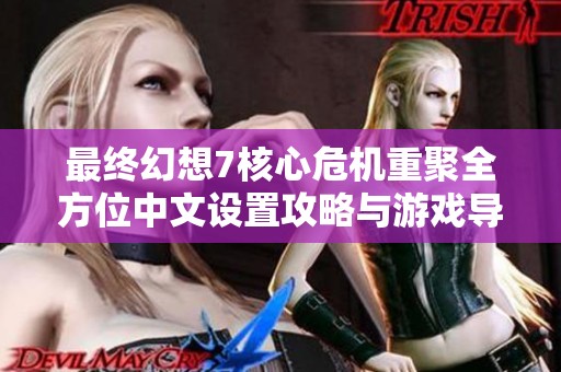 最终幻想7核心危机重聚全方位中文设置攻略与游戏导航揭秘