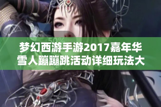 梦幻西游手游2017嘉年华雪人蹦蹦跳活动详细玩法大揭秘