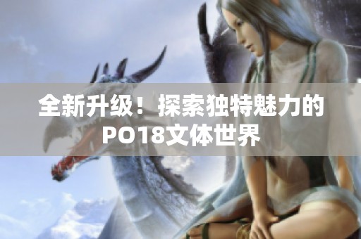 全新升级！探索独特魅力的PO18文体世界