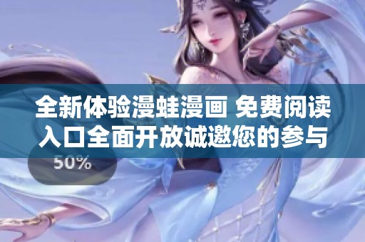全新体验漫蛙漫画 免费阅读入口全面开放诚邀您的参与