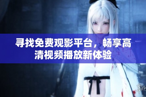 寻找免费观影平台，畅享高清视频播放新体验