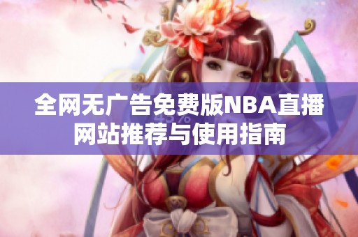 全网无广告免费版NBA直播网站推荐与使用指南