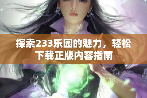 探索233乐园的魅力，轻松下载正版内容指南