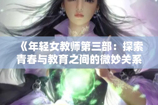 《年轻女教师第三部：探索青春与教育之间的微妙关系》