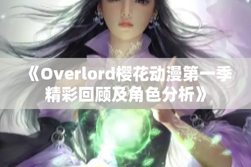 《Overlord樱花动漫第一季精彩回顾及角色分析》