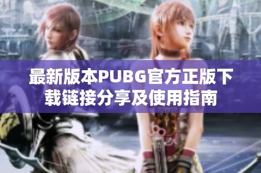 最新版本PUBG官方正版下载链接分享及使用指南