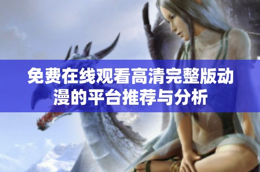 免费在线观看高清完整版动漫的平台推荐与分析