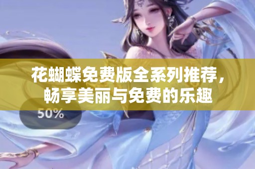 花蝴蝶免费版全系列推荐，畅享美丽与免费的乐趣