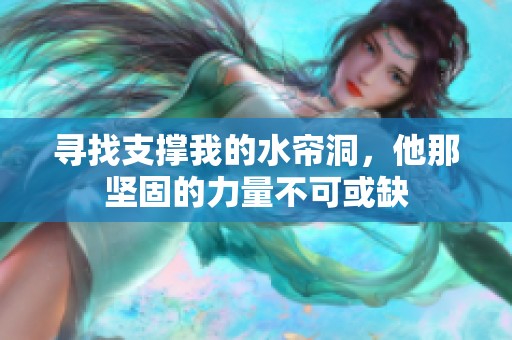 寻找支撑我的水帘洞，他那坚固的力量不可或缺