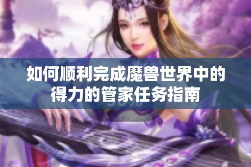 如何顺利完成魔兽世界中的得力的管家任务指南