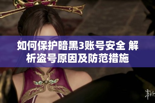 如何保护暗黑3账号安全 解析盗号原因及防范措施
