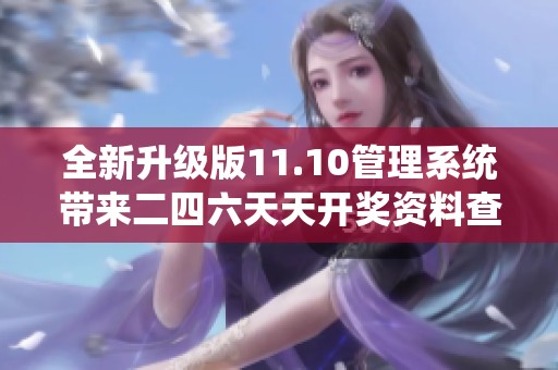 全新升级版11.10管理系统带来二四六天天开奖资料查询新体验