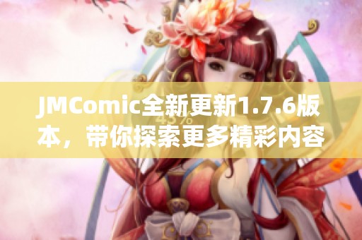 JMComic全新更新1.7.6版本，带你探索更多精彩内容与功能