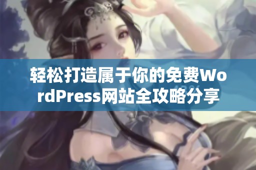 轻松打造属于你的免费WordPress网站全攻略分享