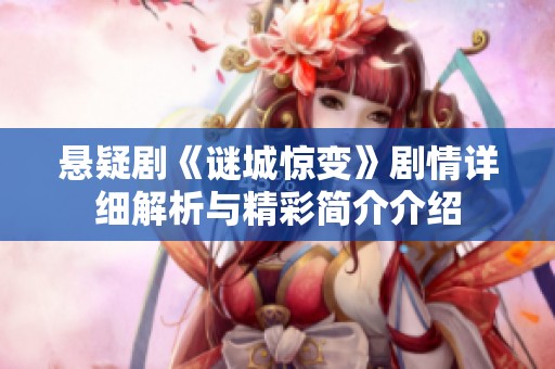 悬疑剧《谜城惊变》剧情详细解析与精彩简介介绍