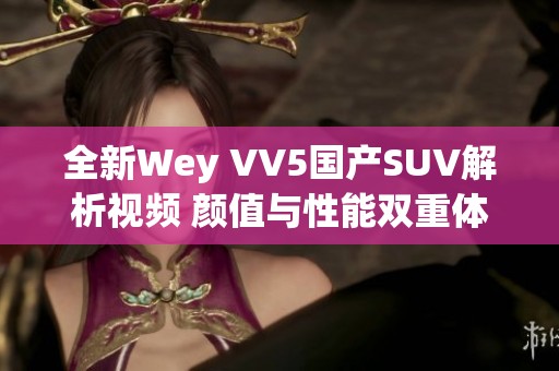 全新Wey VV5国产SUV解析视频 颜值与性能双重体验