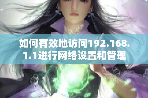 如何有效地访问192.168.1.1进行网络设置和管理