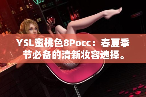 YSL蜜桃色8Pocc：春夏季节必备的清新妆容选择。