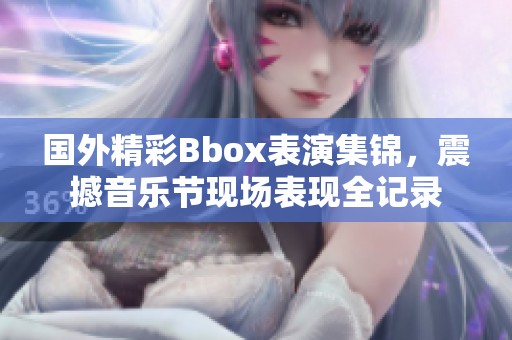 国外精彩Bbox表演集锦，震撼音乐节现场表现全记录