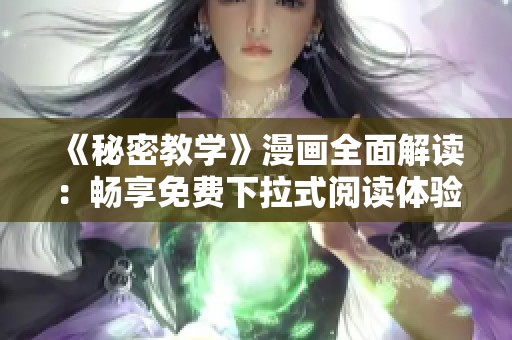 《秘密教学》漫画全面解读：畅享免费下拉式阅读体验指南