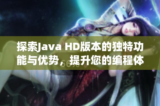 探索Java HD版本的独特功能与优势，提升您的编程体验