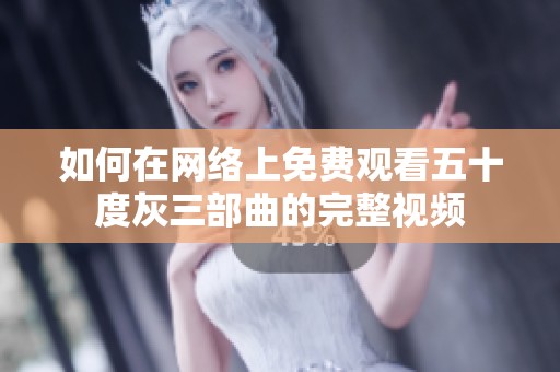 如何在网络上免费观看五十度灰三部曲的完整视频