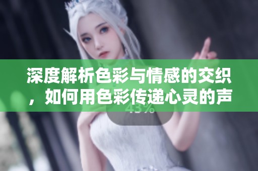 深度解析色彩与情感的交织，如何用色彩传递心灵的声音