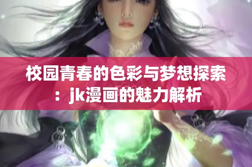 校园青春的色彩与梦想探索：jk漫画的魅力解析