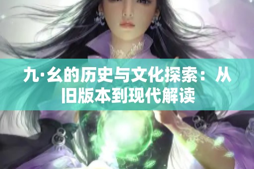 九·幺的历史与文化探索：从旧版本到现代解读