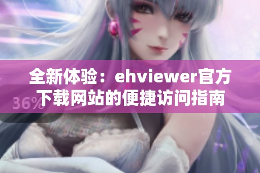 全新体验：ehviewer官方下载网站的便捷访问指南