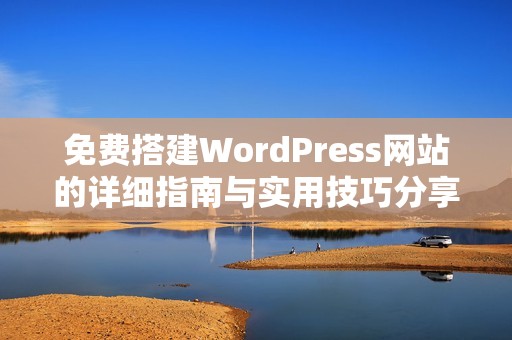 免费搭建WordPress网站的详细指南与实用技巧分享