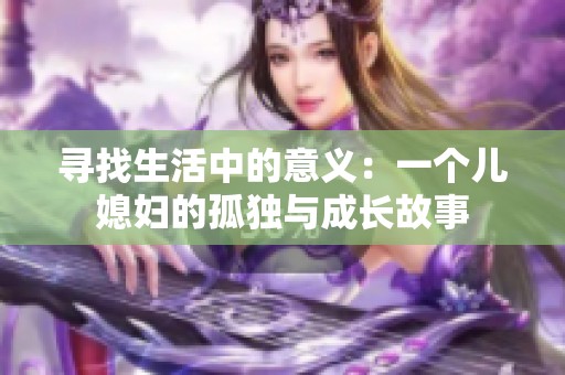 寻找生活中的意义：一个儿媳妇的孤独与成长故事