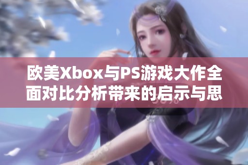 欧美Xbox与PS游戏大作全面对比分析带来的启示与思考