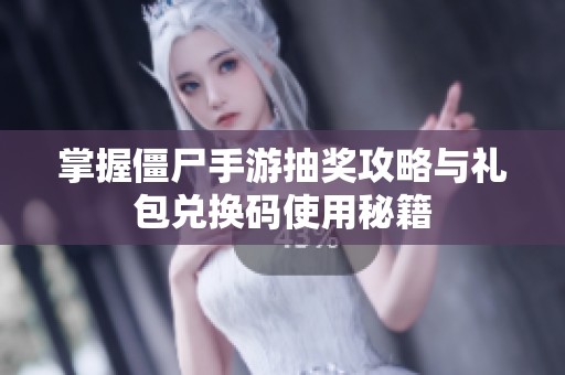 掌握僵尸手游抽奖攻略与礼包兑换码使用秘籍