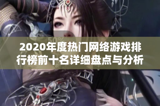 2020年度热门网络游戏排行榜前十名详细盘点与分析