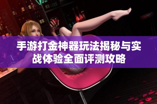 手游打金神器玩法揭秘与实战体验全面评测攻略