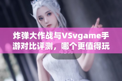 炸弹大作战与VSvgame手游对比评测，哪个更值得玩？