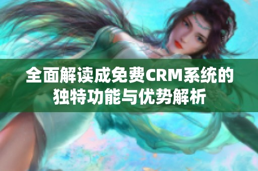 全面解读成免费CRM系统的独特功能与优势解析