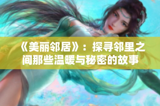 《美丽邻居》：探寻邻里之间那些温暖与秘密的故事