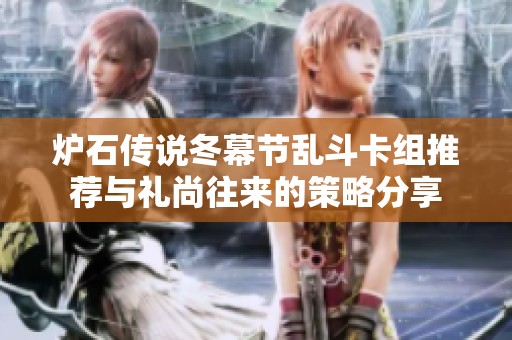炉石传说冬幕节乱斗卡组推荐与礼尚往来的策略分享